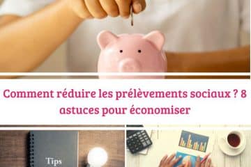 Comment réduire les prélèvements sociaux  8 astuces pour économiser